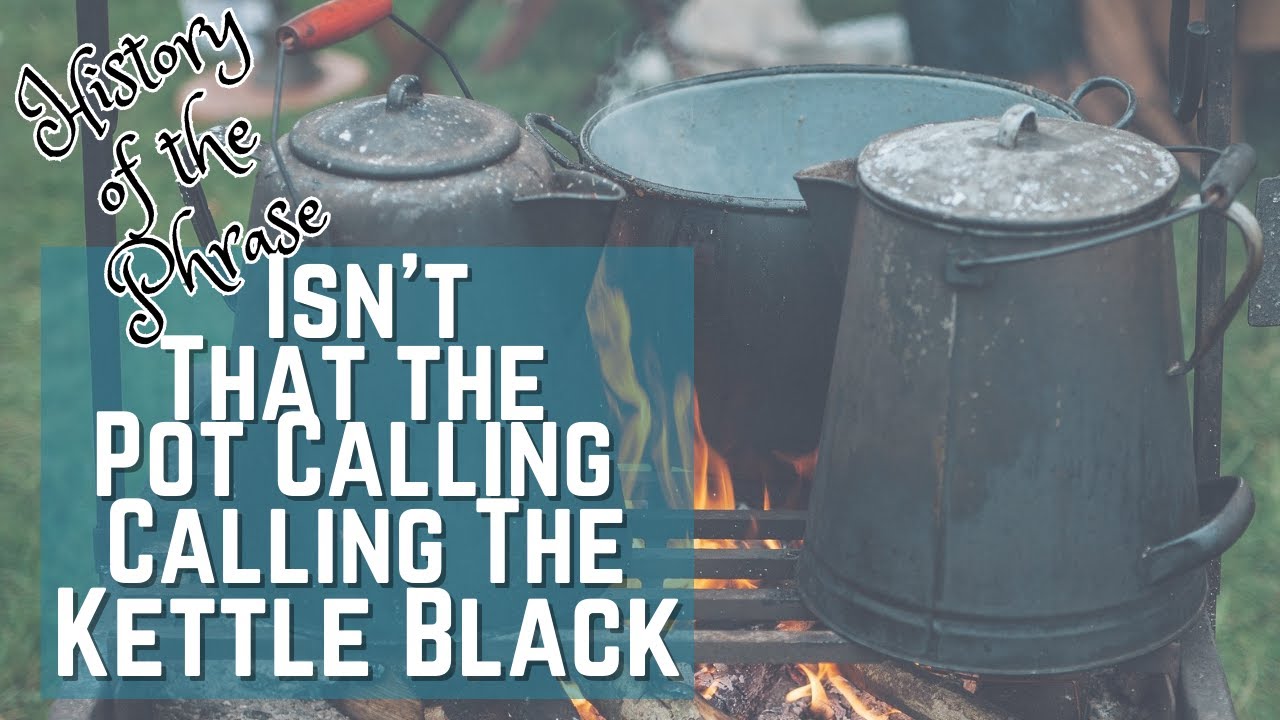 The Pot Calling the Kettle Black - Idioms | History of the Phrase with Meanings