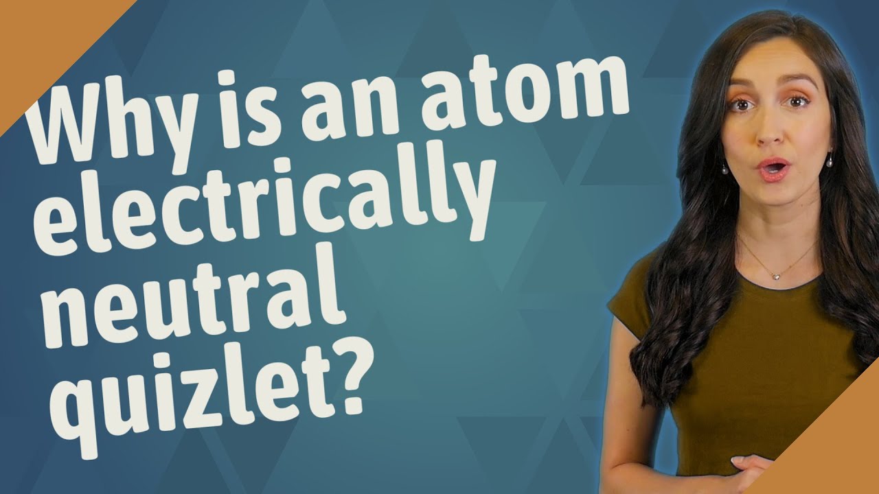 Why is an atom electrically neutral quizlet?