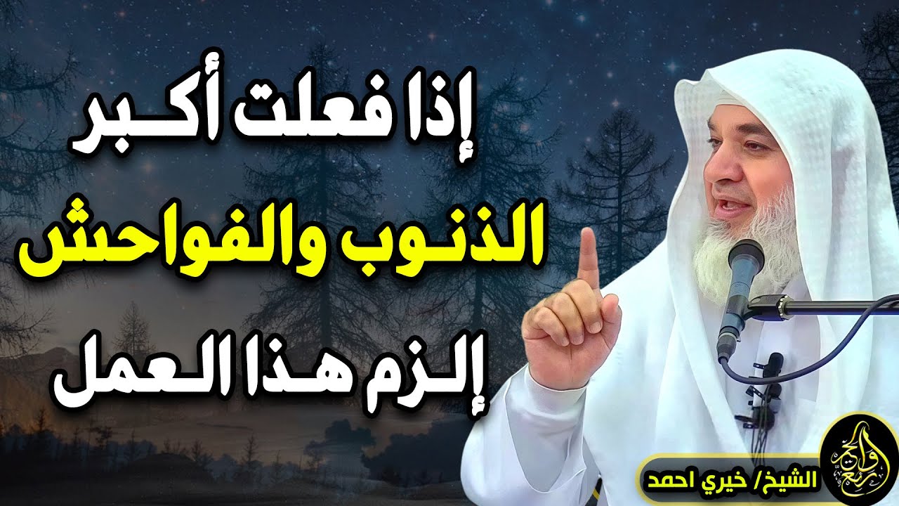 اذا فلعت أكبر الذنوب والفواحش الزم هذا العمل ولن يضيعك الله ابداً ... الشيخ خيري أحمد وربي