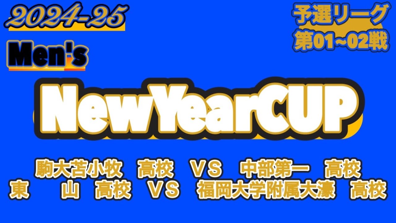 【NewYearCUP/2024-25】駒大苫小牧高校ＶＳ中部第一高校|東山高校ＶＳ福岡大学附属大濠高校［予選/第01~02戦］〈男子〉