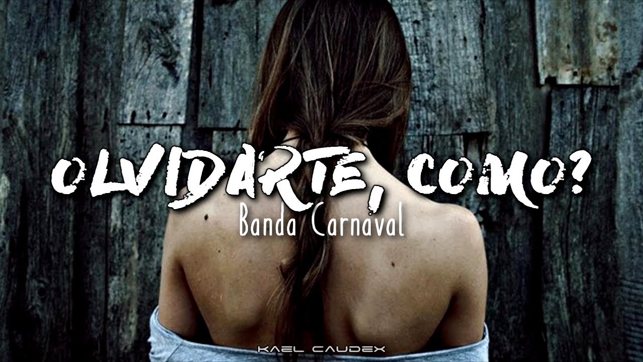 Banda Carnaval - Olvidarte, Como? [Letra]