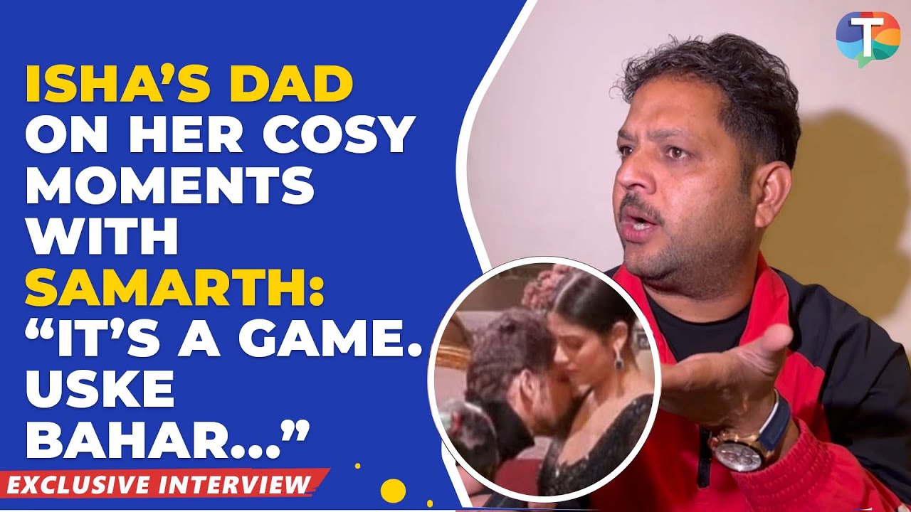 Isha Malviya’s dad’s EXPLOSIVE interview on Isha-Samarth’s hot moments, Abhishek’s fight & Munawar