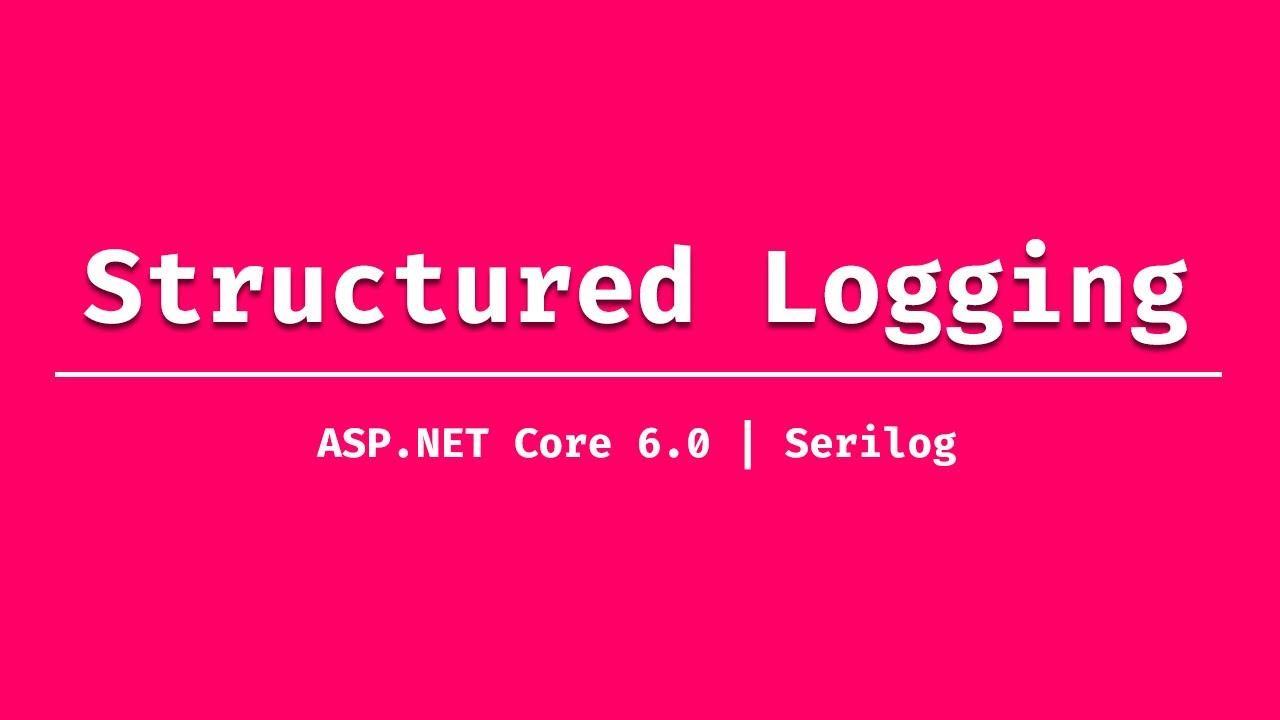 Structured logging with  Serilog in ASP.NET Core 6.0