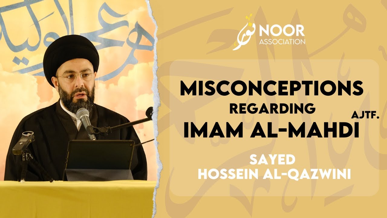 Misconceptions Regarding Imam Al-Mahdi (ajtf) | Sayed Hossein al-Qazwini | Noor of Shaban