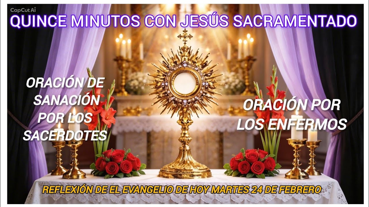 Quince minutos con Jesús sacramentado, oración por los sacerdotes, día martes 24 de febrero 