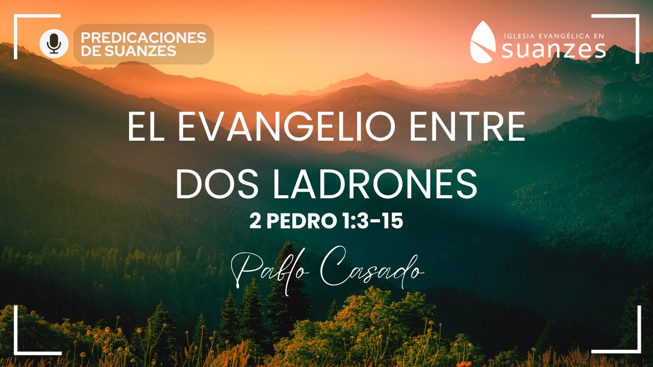EL EVANGELIO ENTRE DOS LADRONES (2 Pedro 1:3-15) - Pablo Casado
