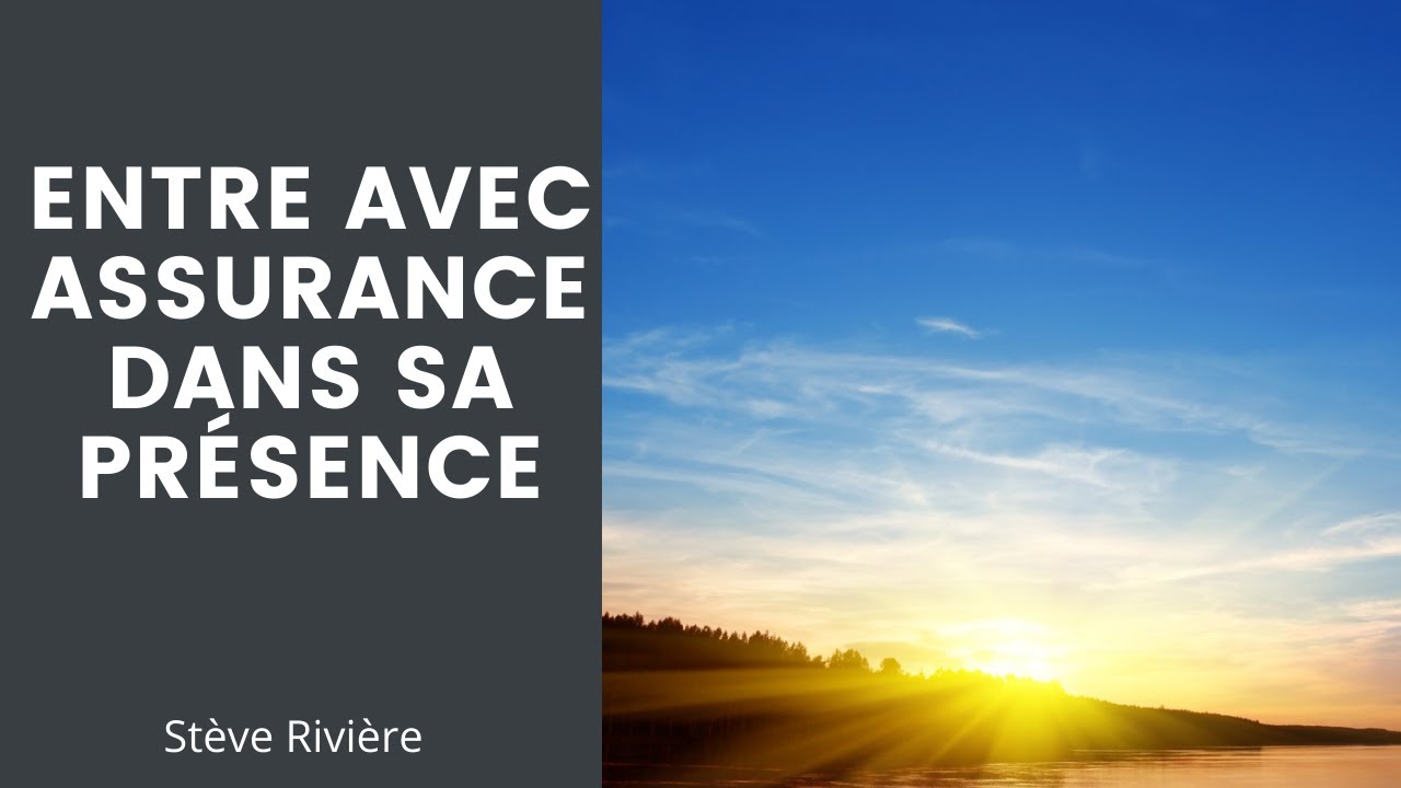 Entre dans Sa Présence avec assurance - Stève Rivière