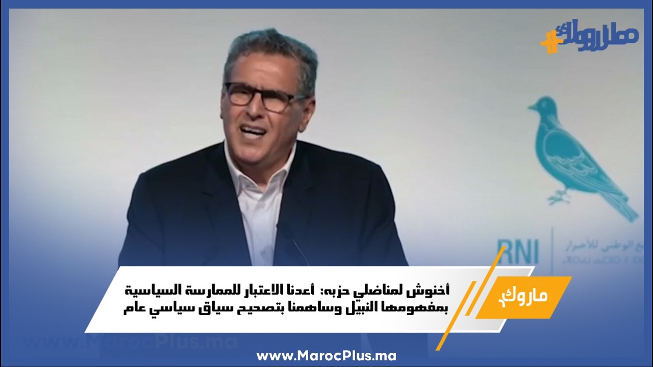 أخنوش لمناضلي حزبه:  أعدنا الاعتبار للممارسة السياسية بمفهومها النبيل وساهمنا بتصحيح سياق سياسي عام