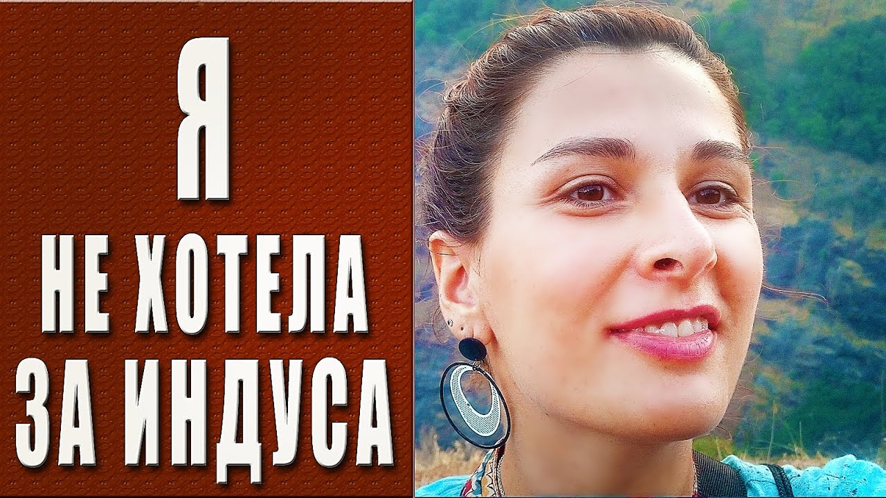 Я НЕ ХОТЕЛА ВЫХОДИТЬ ЗАМУЖ ЗА ИНДУСА и жить в Индии