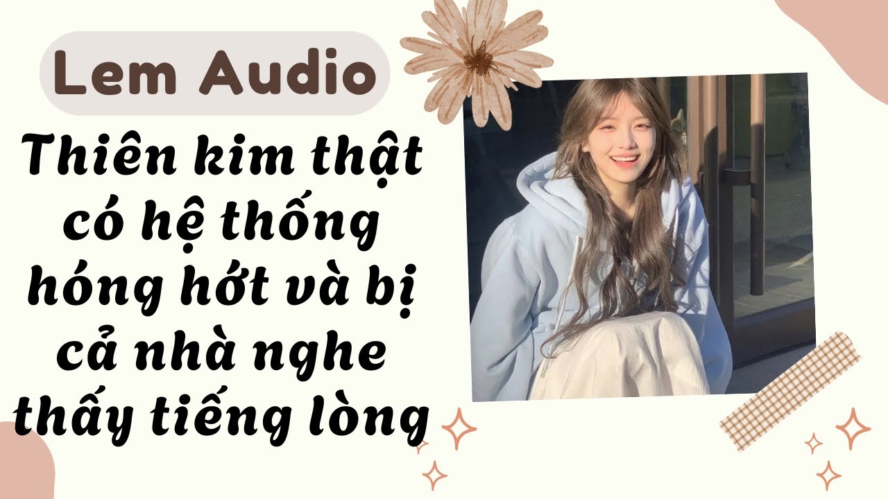 Full audio | Thiên kim thật có hệ thống hóng hớt và bị cả nhà nghe thấy tiếng lòng | Lem Audio