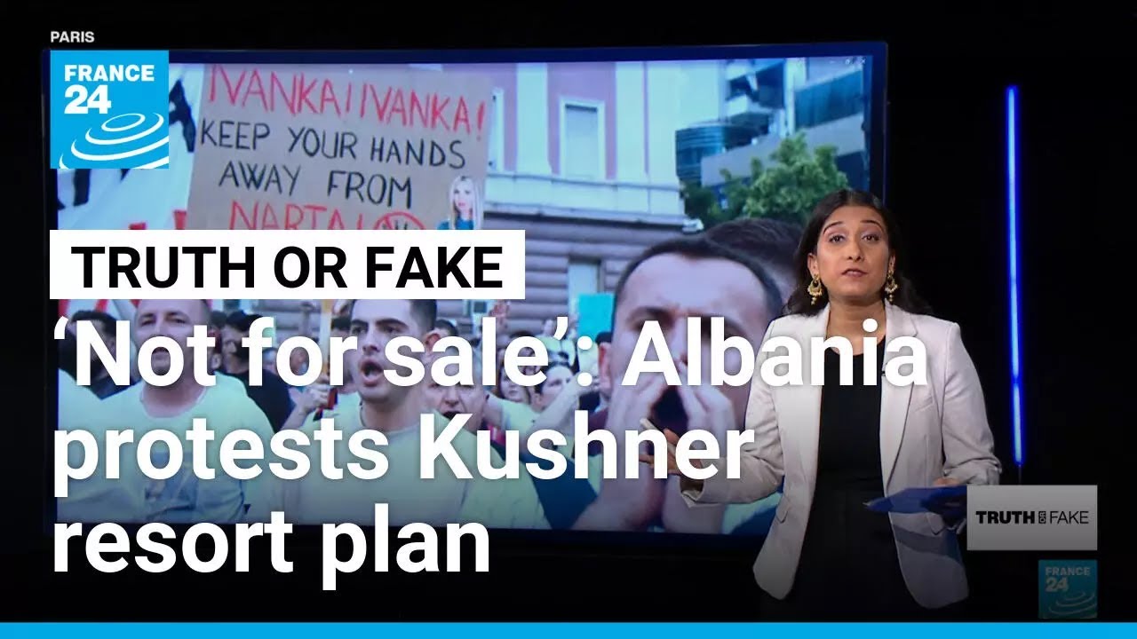 False videos swirl as Albania protests Kushner resort plan &bull; FRANCE 24 English