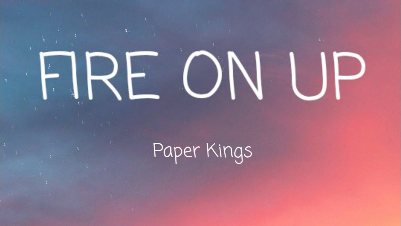 Paper Kings - Fire on Up - Lyric - HD