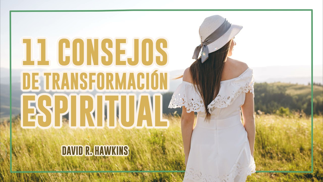 11 Consejos de Transformaci&oacute;n Espiritual - Inspirado en David R. Hawkins