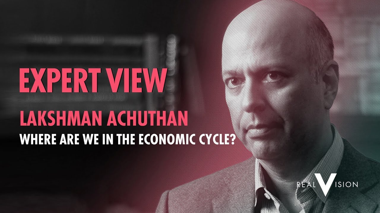 Where Are We In The Economic Cycle? (w/ Lakshman Achutan) | Expert View | Real Vision&trade;
