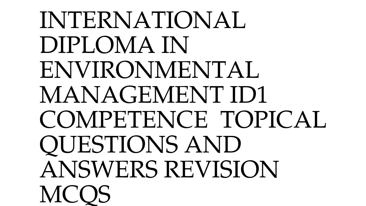 INTERNATIONAL DIPLOMA IN ENVIRONMENTAL MANAGEMENT ID1 - COMPETENCE -  TOPICAL QUESTIONS AND ...