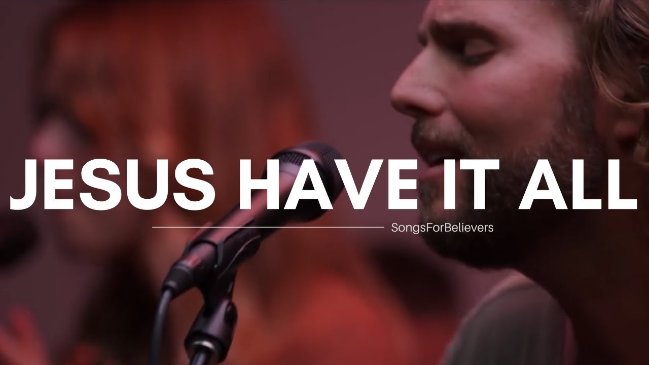 Jesus have it all (lyrics) - Jeremy Riddle