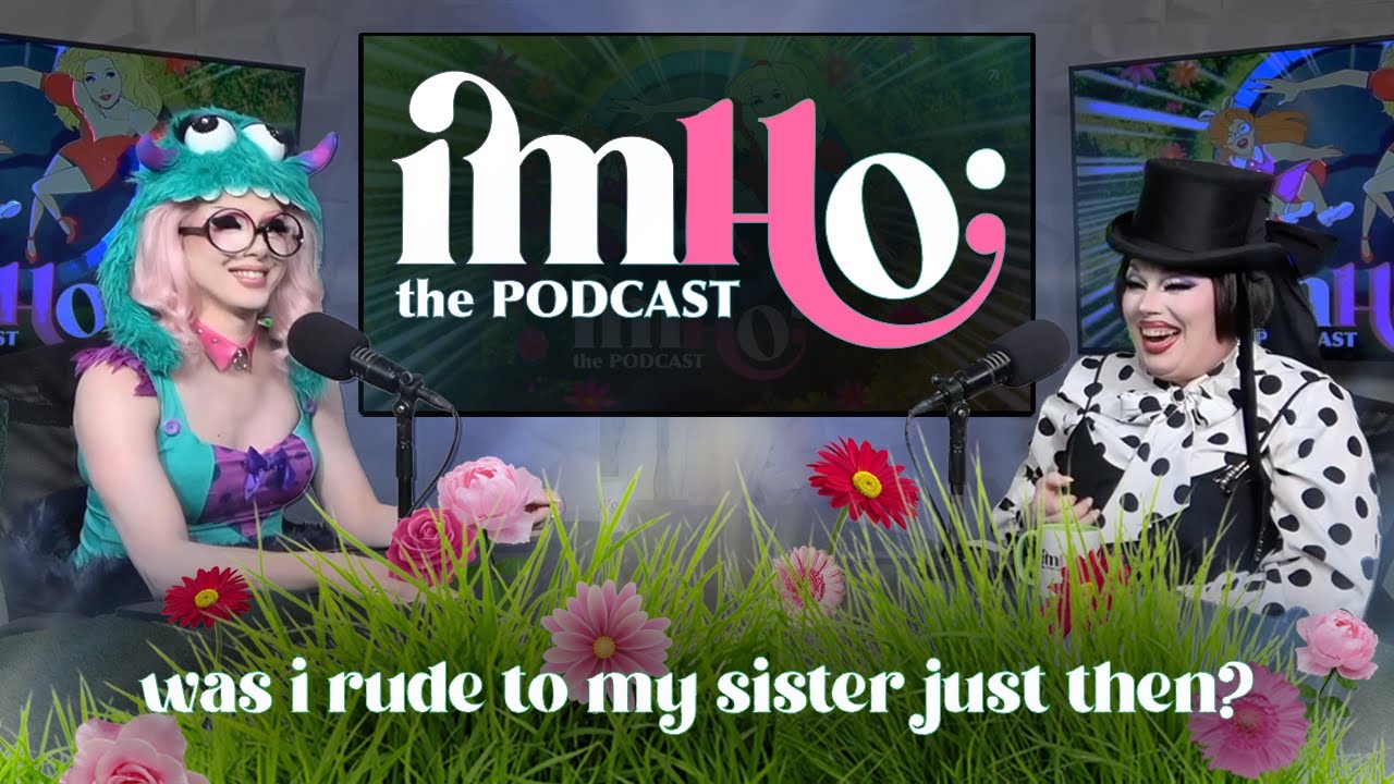 IMHO: The Podcast | was i rude to my sister just then?