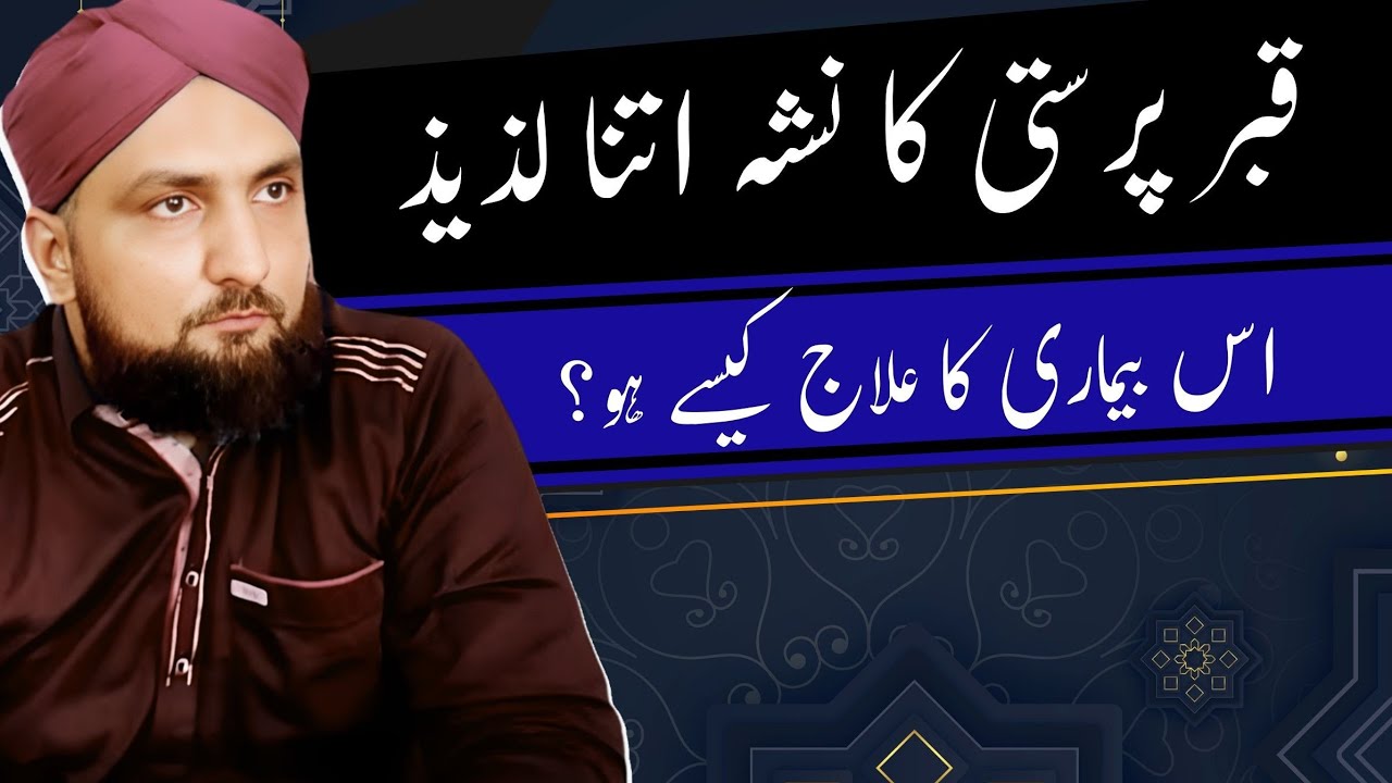 QABAR PARASTI Ka Nasha Itna LAZIZ!! | Is Bimari Ka Ilaj Kesay Ho? | Mufti Kamran Shahzad