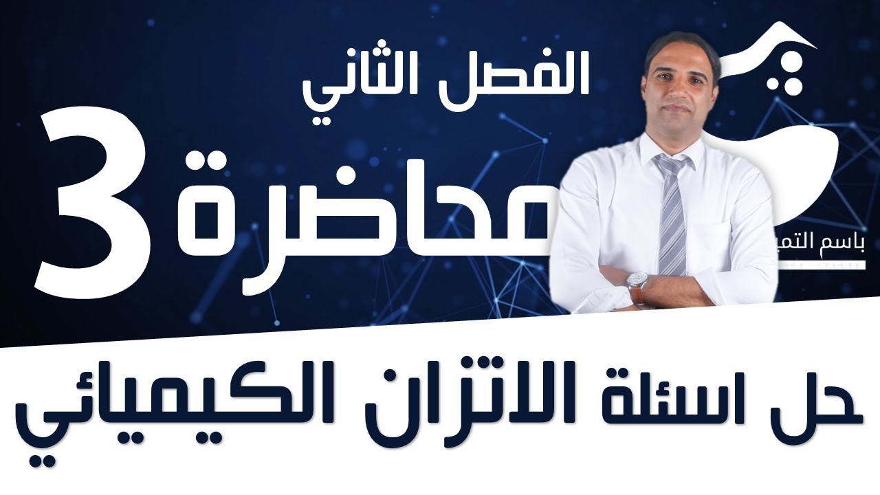 محاضرة 3 (الفصل الثاني) حل تمارين ثابت الاتزان باستخدام الفرضية|الاستاذ باسم التميمي