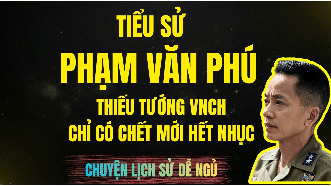 TIỂU SỬ PHẠM VĂN PHÚ - THIẾU TƯỚNG VNCH VÀ CÂU NÓI 
