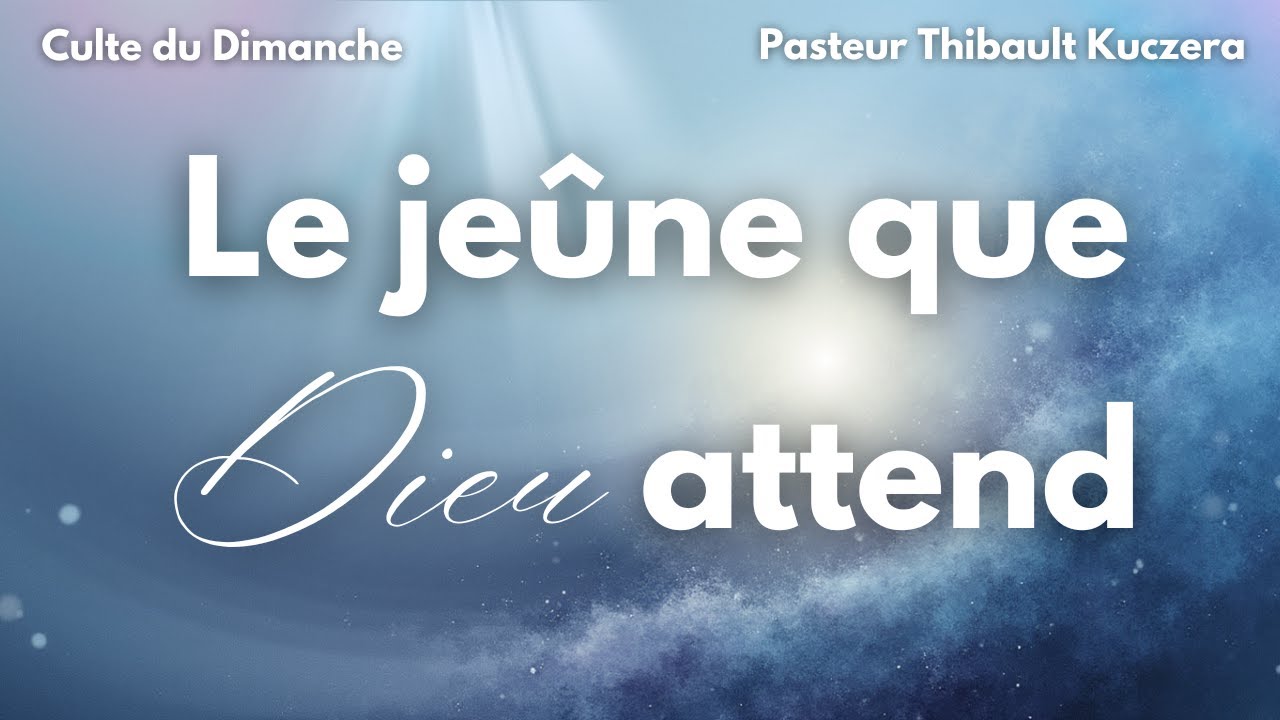 Le jeûne que Dieu attend ! par Thibault Kuczera - Culte du 18 janvier 2026