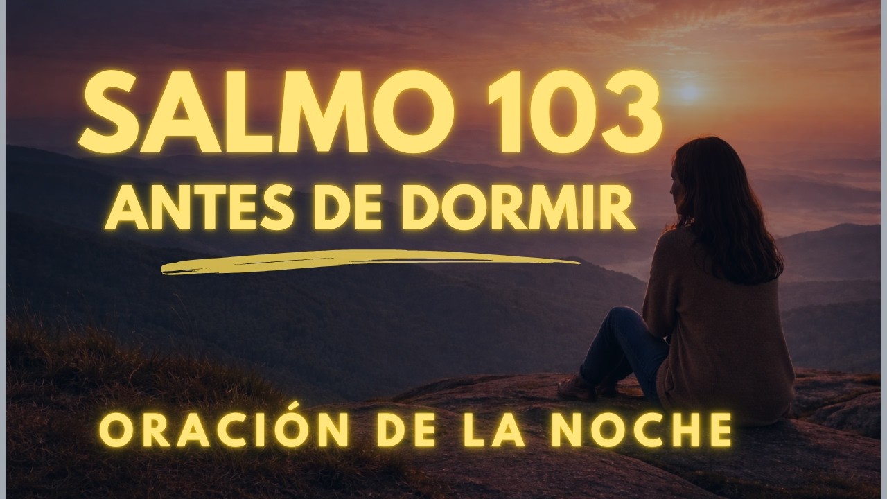 Oración de Noche con Salmo 103 | Descansa en Paz y No Olvides Sus Beneficios