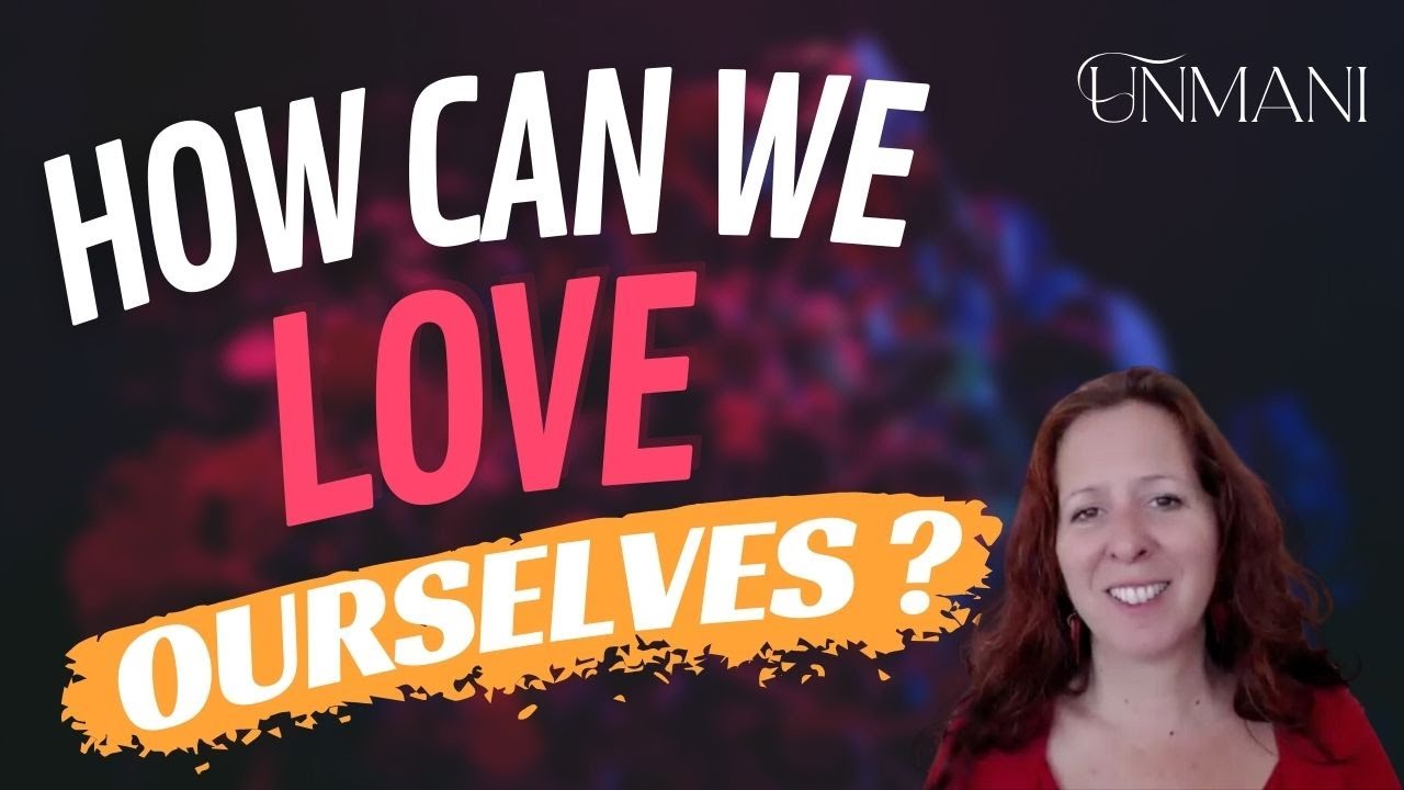 How Can We Love Ourselves? - Unmani