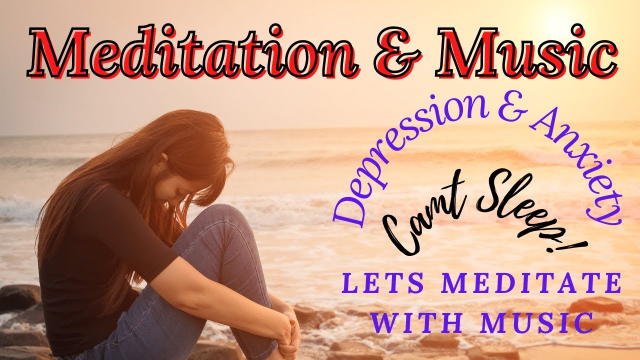 Depression & Anxiety, Can be Overcome by Meditation & Music.   