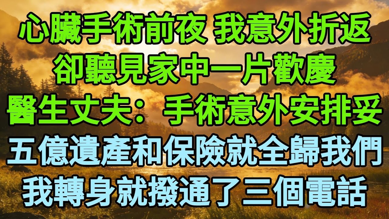 心臟手術前夜，我折返回家，醫生丈夫正舉杯笑道：“明天‘手術意外’已安排妥當。五億遺產和保險就全歸我們了。”我轉身撥通了三個電話。#為人處世#生活經驗#情感故事#故事#小説#戀愛#情感#婚姻