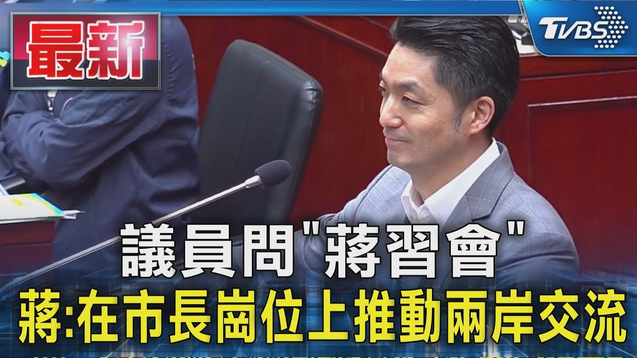 議員問「蔣習會」 蔣:在市長崗位上推動兩岸交流｜TVBS新聞 @TVBSNEWS01