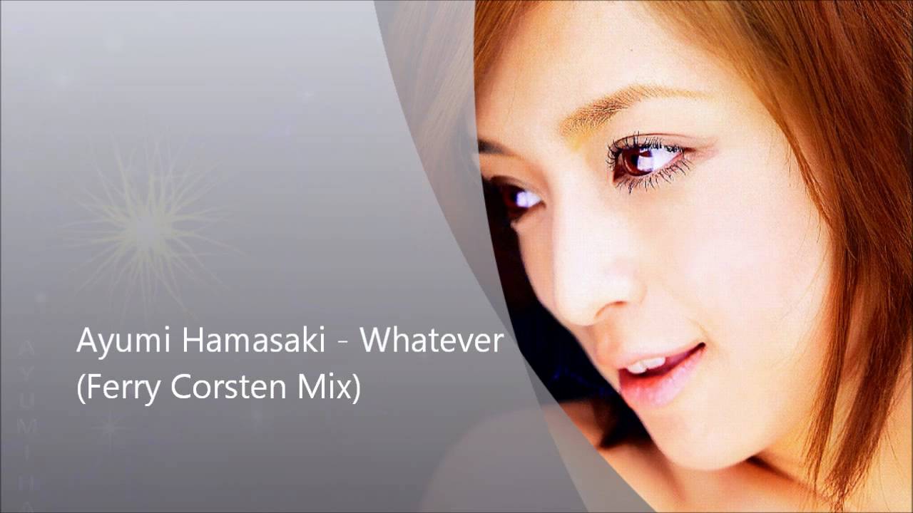 [HD] Ayumi Hamasaki - Whatever (Ferry Corsten Mix)