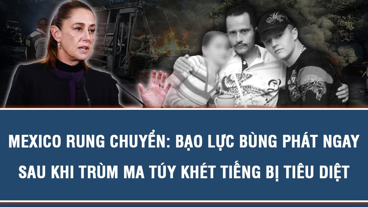 MEXICO RUNG CHUYỂN: BẠO LỰC BÙNG PHÁT NGAY SAU KHI TRÙM MA TÚY KHÉT TIẾNG BỊ TIÊU DIỆT