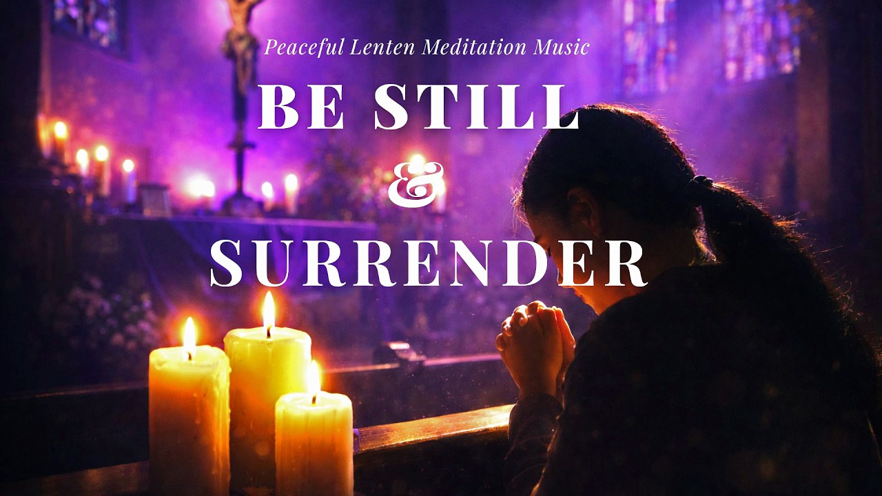 Day 11 of Lent | Be Still and Surrender| Lenten Reflection & Prayer Music ✝️🤍