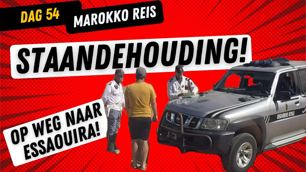 Dag 54 | STAANDEHOUDING op weg naar ESSAOUIRA! | Boete betaald! | Reis naar Marokko!
