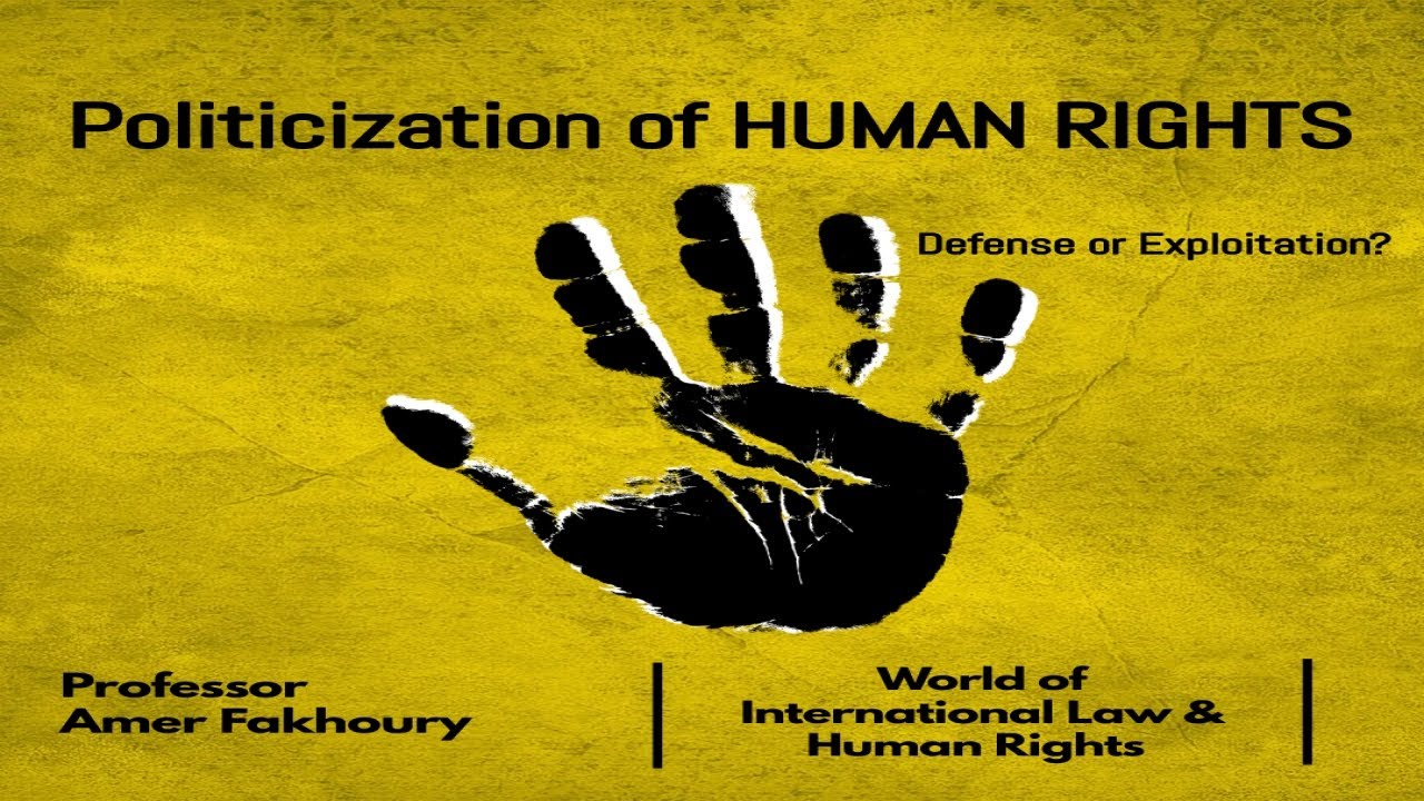 Politicization of Human Rights: Defense or Exploitation?  Professor Amer Fakhoury