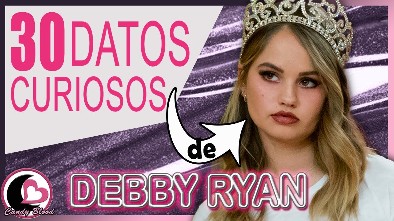30 CURIOSIDADES que NO conocías de DEBBY RYAN 🍭