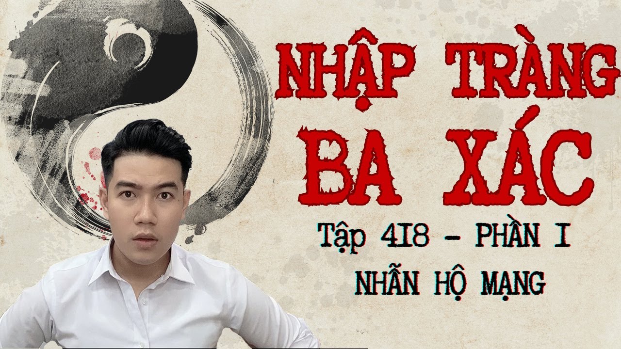 CHUYỆN MA CHÚ 3 DUY | TẬP 418: NHẬP TRÀNG BA XÁC | PHẦN 1: NHẪN HỘ MẠNG