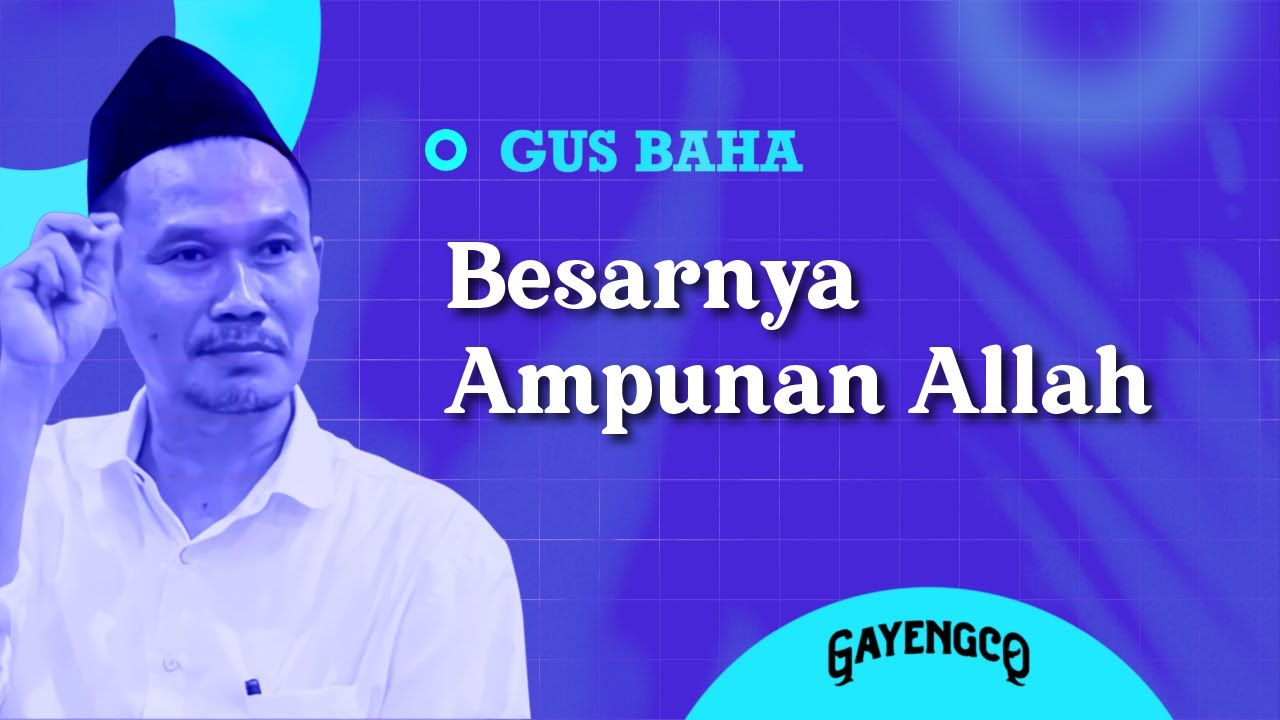 Gus Baha: Apa Ada Yang Mengalahkan Besarnya Ampunan Allah?