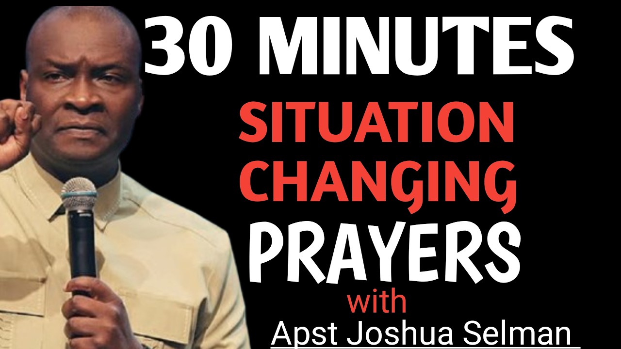 SITUATION CHANGING PRAYERS with APST JOSHUA SELMAN
