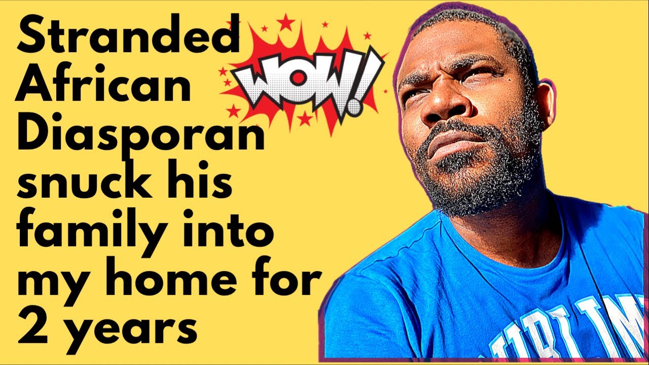Stranded African Diasporan snuck his family into  my home for 2 years