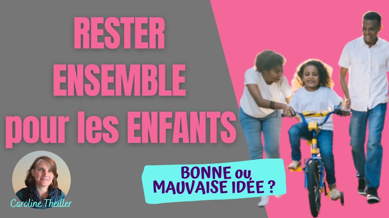 Faut-il RESTER ENSEMBLE pour les ENFANTS ?