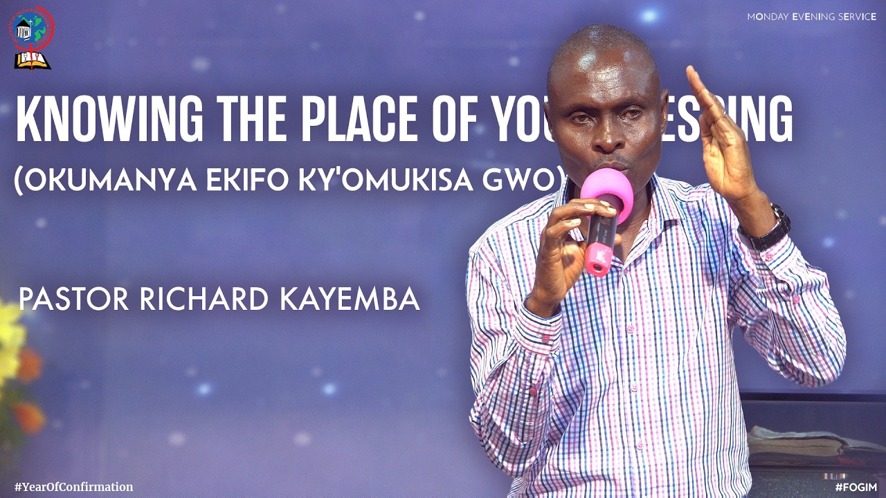 KNOWING THE PLACE OF YOUR BLESSING (OKUMANYA EKIFO KY'OMUKISA GWO) | PASTOR RICHARD KAYEMBA | FOGIM