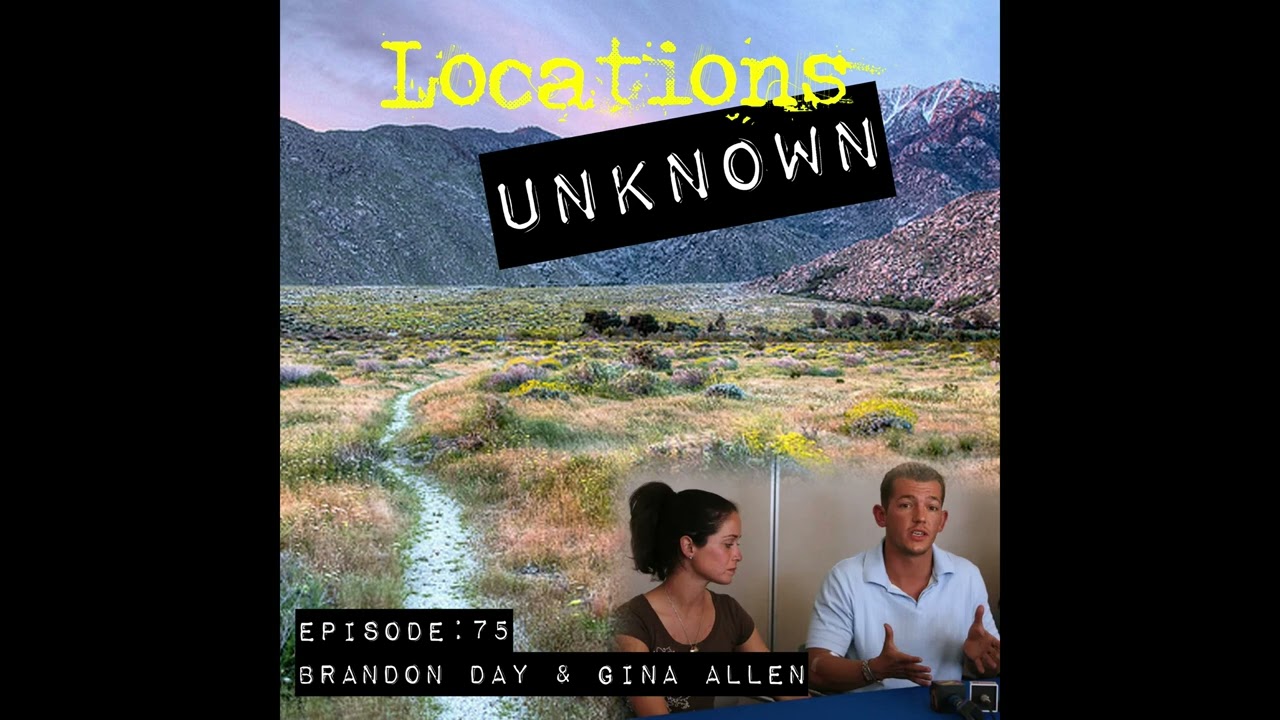 Locations Unknown EP. #75: Brandon Day & Gina Allen - San Jacinto Mountains- California (Audio Only)