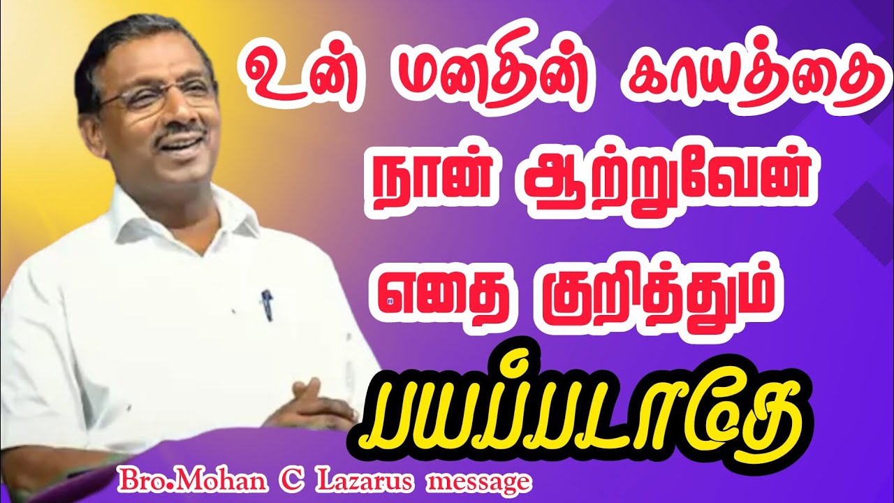 உன் மனதின் காயத்தை நான் ஆற்றுவேன் எதை குறித்தும் பயப்படாதே.| Bro.Mohan C Lazarus message|.