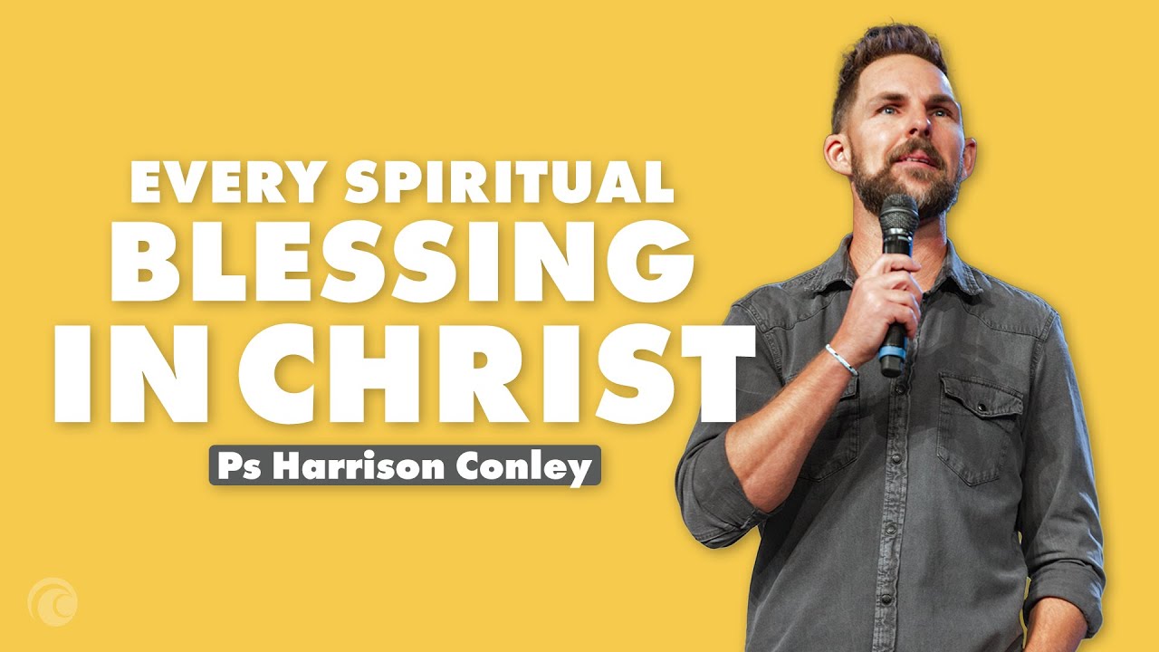 Every Spiritual Blessing In Christ | Ps Harrison Conley | Cottonwood Church