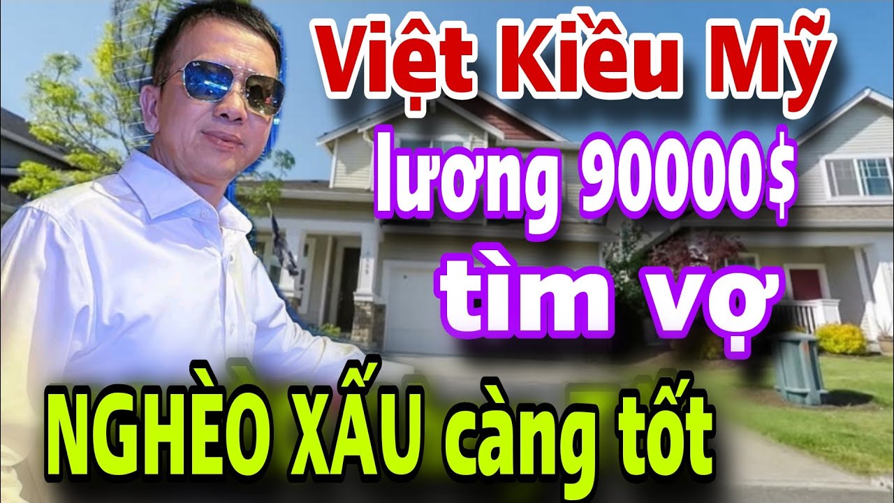 Việt Kiều Mỹ Thu Nhập 90000$ Tìm Vợ NGHÈO GIÀ XẤU Về Lo Hết Luôn