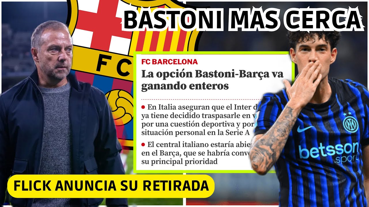💥 BASTONI MAS CERCA del BARÇA - FLICK ANUNCIA SU RETIRADA - RUDIGER PIERDE LA CABEZA 
