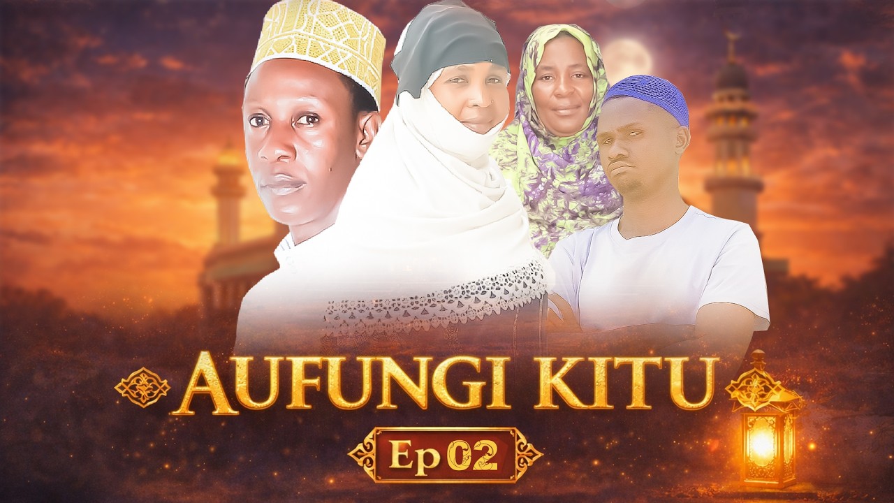 AUFUNGI KITU (( EP 02)) #ramadan#ramadhani