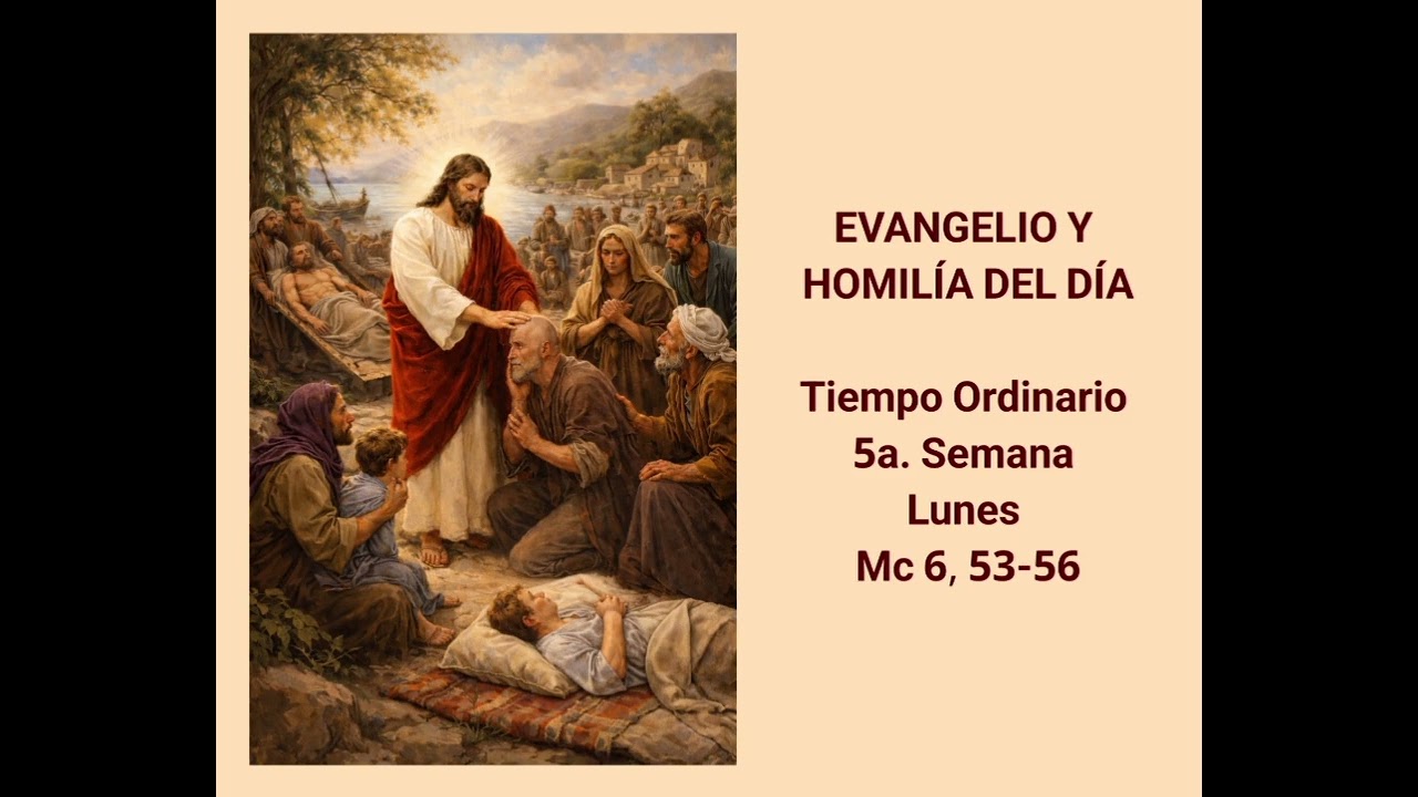 EVANGELIO Y HOMILÍA DEL DÍA - Tiempo Ordinario - 5a. Semana - Lunes - Mc 6, 53-56