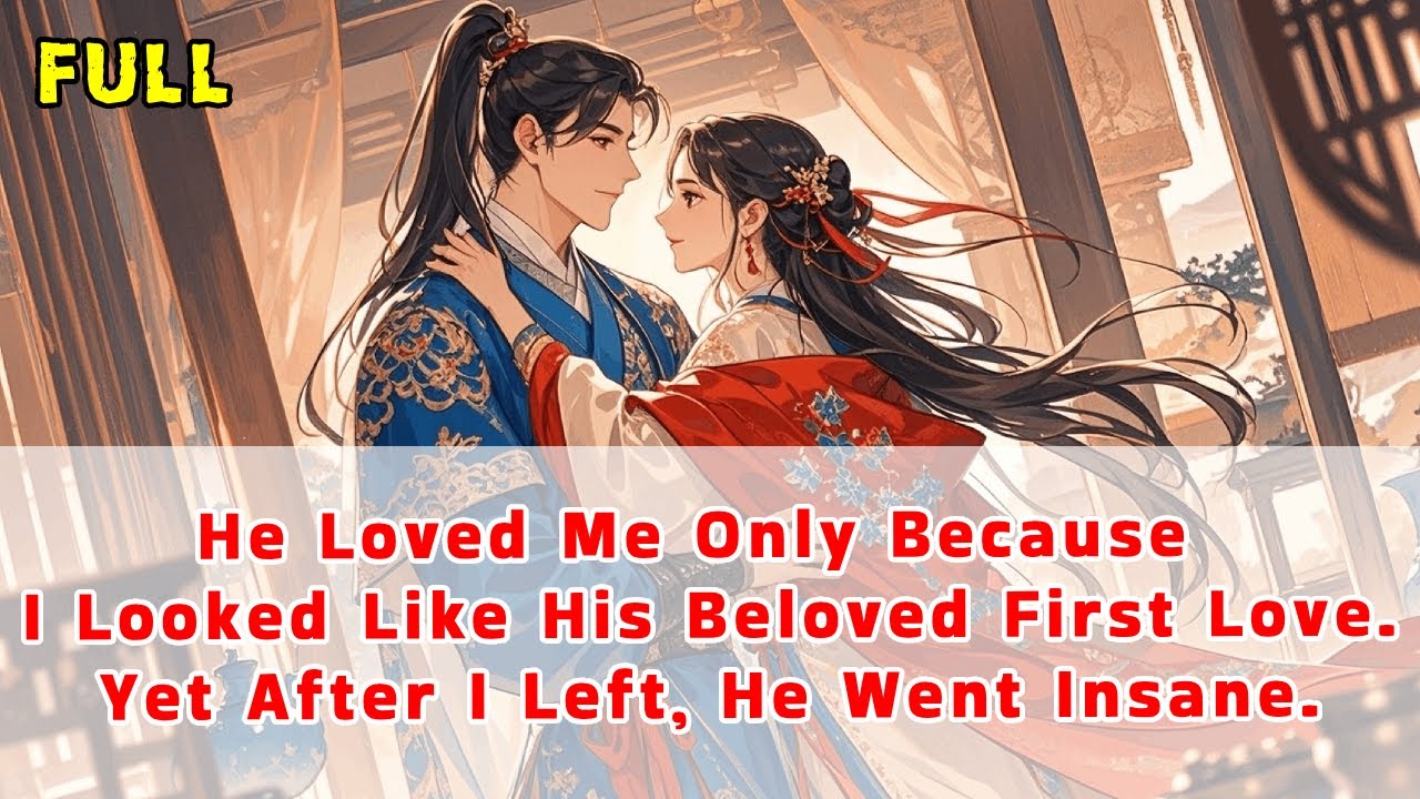 He loved me only because I looked like his beloved First Love.Yet after I left, he went insane.
